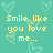 Pixelated teal background with light green heart outlines, yellow text reading "Smile like you love me..." and "Cause i love your smile. <3", and a yellow smiley face :D.