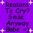 Purple background with white plus signs and pixelated text reading "Reasons To Cry? Smile Anyway Babe =)" in two vertical