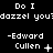 Black background with white pixelated text repeating "Do I dazzel you?" and "-Edward Cullen" in three , each showing sequential animation frames