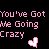 Pixelated text reads 'You've Got Me Going Crazy' in light pink on dark background with a small heart symbol.