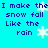 Blue background with repeated blue text 'I make the snow fall Like the rain' and white pixelated snowflakes scattered across.