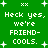 Green background with white pixelated text reading "Heck yes, we're FRIEND-COOLS." and scattered plus signs.