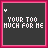 Pixelated icon with dark gray background, pink border, and white text "YOUR TOO MUCH FOR ME" showing animated changes in small symbols above and below the text.