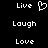 Pixelated white text and symbols on black background: 'Live' with heart symbol, 'Laugh', 'Love' in