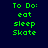 Green text on dark blue background lists 'To Do: eat sleep Skate' with red highlight bars shifting across each line in sequence.