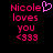 Pixelated text reads 'Nicole loves you <333' with a pink heart symbol replacing the letter O in Nicole, displayed on black background.