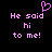 Pixelated pink text on black background reads 'He said hi to me!' with a pixelated heart above the first line.