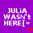 Purple background with white text reading "JULIA WASN'T HERE[=" and a red heart symbol in the bottom-right corner of the text block.