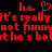 Red pixelated text on black background with heart symbol replacing 'y' in 'really', repeated phrases including 'ha.', 'it's really not funny', and 'he's hot'.
