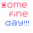 Pixelated text in red and blue displays 'some fine day!!!' with distorted variations across multiple on a white background