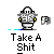 A 4x4 grid of animated pixel art frames showing a white stick figure with yellow eyes and gray limbs holding a black 'P' symbol, each frame displaying the text "Take A Shit" below in white pixelated font on a gray background.