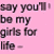 Pink background with repeated text 'say you'll be my girls for life -' in dark gray, featuring a small orange heart symbol on the right side.