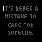 Animated text sequence displaying 'IT'S NEVER A MISTAKE TO CARE FOR SOMEONE.' with color and character changes across frames.