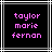 Two identical pixelated text display 'taylor marie fernan' in pink on black with white and gray borders