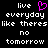 Pixelated text reads 'live everyday like theres no tomorrow' with a pink heart symbol replacing the 'o' in 'live' on the left side.