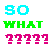 Pixelated text in cyan, green, and magenta reads "SO WHAT ???" on a white background.
