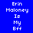 Blue background with white pixelated text repeating 'Erin Maloney Is My Bff' in multiple and , partially obscured by a gray rectangle