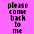 Pixelated text "please come back to me" repeated across a of yellow and pink with visible animation changes