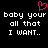 Black background with white pixelated text reading "baby your all that I WANT.." and a pink heart symbol above the text.