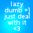 Blue background with white pixelated text reading 'lazy dumb =] just deal with it <3' in four identical arranged in a