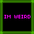 Two identical display pink pixelated text "IM WEIRD" within green borders on black backgrounds