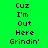 Green background with black text reading "Cuz I'm Out Here Grindin'" in three , where yellow highlights shift across to emphasize different words