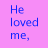 Purple background with blue text displaying three variations of 'He loved me, but now,' 'I loved him not, still love him!' and 'He loves me not,' in a