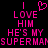 Pixelated pink text on black background reads 'I ❤️ LOVE HIM HE'S MY SUPERMAN' with heart symbol replacing 'LOVE' in first line.