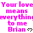 Pink text repeats 'Your love means everything to me Brian' with heart symbols on a white background, partially cropped at bottom right.