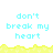 Pixelated text 'don't break my heart' repeated across a white background with yellow pixelated borders.