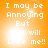 Orange background with white pixelated text reading "I may be Annoying But You will Love me!!" and a bright central light effect.