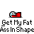 Animated contact sheet showing six frames of a pixel art icon with a red and white character lying on its side, accompanied by repeated text "Get My Fat Ass In Shape" across two rows.