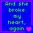 Four identical blue with green text "And she broke my heart, again" and pink borders, each containing a single pixelated heart symbol in varying positions