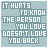 A static image displays the text "IT HURTS TO KNOW THE PERSON YOU LOVE DOESN'T LOVE YOU BACK" in light blue pixelated font on a pale gray background with subtle dots.
