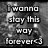 Black-and-white pixelated image with text overlay reading "I wanna stay this way forever" and a blurred figure in the background.