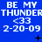 Blue background with repeated white text "BE MY THUNDER" and "<33" above "2-20-09" in three , with small black symbols scattered across the image