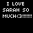 Black background with white pixelated text repeating 'I LOVE SARAH SO MUCH<3!!!!!!!' in two of three identical copies each