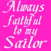 Pink background with white cursive text reading 'Always Faithful to my Sailor' in a single line.