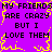 Purple background with yellow pixelated border and repeated black text reading "MY FRIENDS ARE CRAZY BUT I LOVE THEM" in a pattern