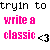Pixelated text reads 'tryin to write a classic <3' in black and pink on white background.