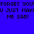 Blue background with pixelated text repeating 'FORGET YOU! FORGET YOU!' and 'U JUST MAKU JUST MAKE ME SAD! ME SAD!' in black, two identical copies side-by-side.