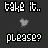 Pixelated text reads 'take it..' above a gray heart symbol and 'please?' below on a dark gray background.