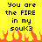 Yellow background with black pixelated text reading "You are the FIRE in my soul<3" and orange pixelated flames at the bottom.