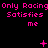 Pixelated pink text on black background repeats 'Only Racing Satisfies me' with animated symbols above and below.