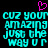 Pixelated cyan text reads 'cuz your amazing just the way ur' with a pink heart above, repeated twice on a black background.