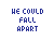 Pixelated blue text on white background forms 'HE COULD FALL APART' and 'AND I'D BE YOUR' with animated letter shifts and fading dots.
