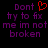Pixelated text in purple reads 'Dont try to fix me im not broken' with a red heart symbol replacing the letter O in Don't, set against black background.