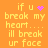 Pixelated orange background with yellow text reading "if u break my heart... ill break ur face" and a pink heart symbol that changes to purple dots in animation.