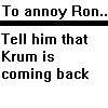 Static black text on white background reads 'To annoy Ron... Tell him that Krum is coming back' in pixelated font.