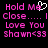 Pixelated pink text on black background reads "Hold Me Close...... I Love You shawn<33" with a white heart symbol above the 'e' in 'Me'.